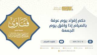 ‌حكم إفراد يوم عرفة بالصيام إذا وافق يوم الجمعة- الشيخ عبدالرحمن البراك ـ(9562) image