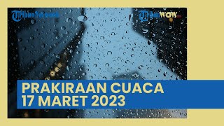 BMKG: Prakiraan Cuaca Besok Jumat 17 Maret 2023, Cuaca Ekstrem Berpotensi Terjadi di 32 Wilayah Ini