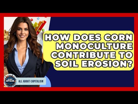 How Does Corn Monoculture Contribute To Soil Erosion? - All About Capitalism