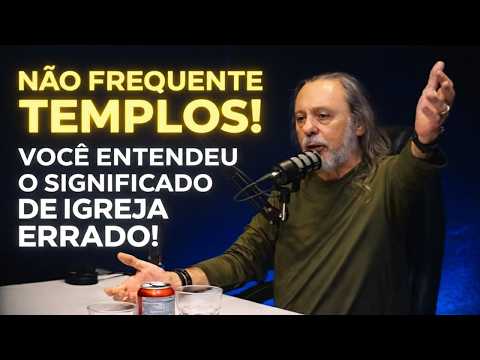 NÃO FREQUENTE TEMPLOS! VOCÊ ENTENDEU O SIGNIFICADO DE IGREJA ERRADO!