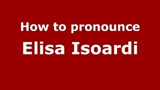 How to pronounce Elisa Isoardi