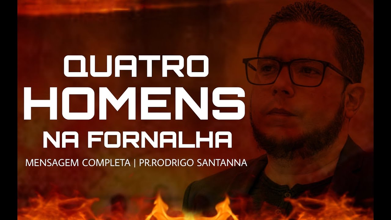 QUATRO HOMENS NA FORNALHA | MENSAGEM COMPLETA | PR.RODRIGO SANTANNA