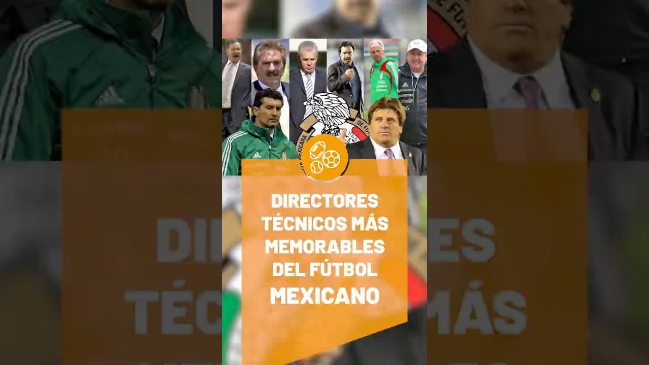 ¡Los directores técnicos más memorables del Tri!