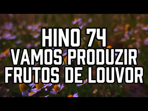 HINO 74 CCB - Vamos Produzir Frutos de Louvor - HINÁRIO 5 - Hino Cantado COM LETRA