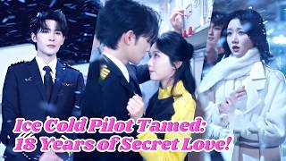 Forced to Marry Cold Pilot: She Never Knew He Secretly Loved Her for 18 Years & Fell Hard!