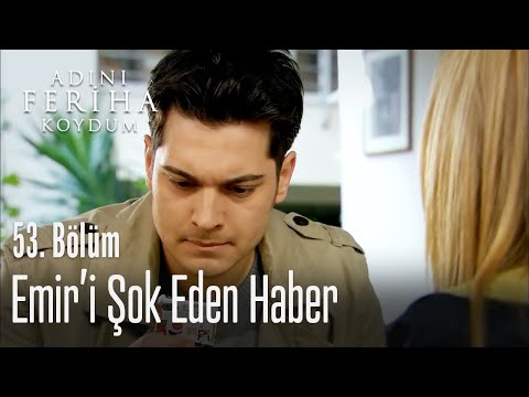 Emir'i şok eden haber - Adını Feriha Koydum 53. Bölüm