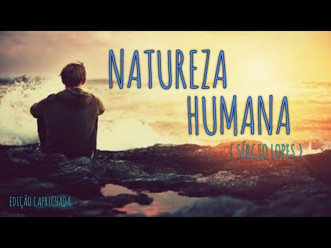 NATUREZA HUMANA | SÉRGIO LOPES ( EDIÇÃO CAPRICHADA )