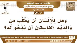 [79 -939] هل يشرع للإنسان أن يطلب من والديه الفاسقين الدعاء له؟ - الشيخ صالح الفوزان image