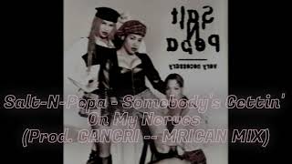 Salt-N-Pepa - Somebody&#39;s Gettin&#39; On My Nerves (Prod. CANCRI -- MRICAN MIX)