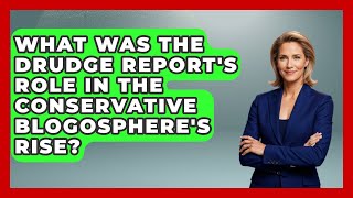 What Was The Drudge Report's Role In The Conservative Blogosphere's Rise - The Right Politics