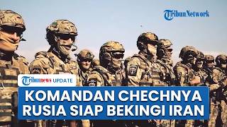Komandan Pasukan Elit Chechnya Ingin Gabung Iran untuk Perang, Ahli Perang Darat Rusia Siap Lawan AS