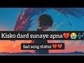 Kisko Dard Sunaye Apna Sad Song Status Video WhatsApp Status Song Sadstatus