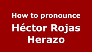 How to pronounce Héctor Rojas Herazo