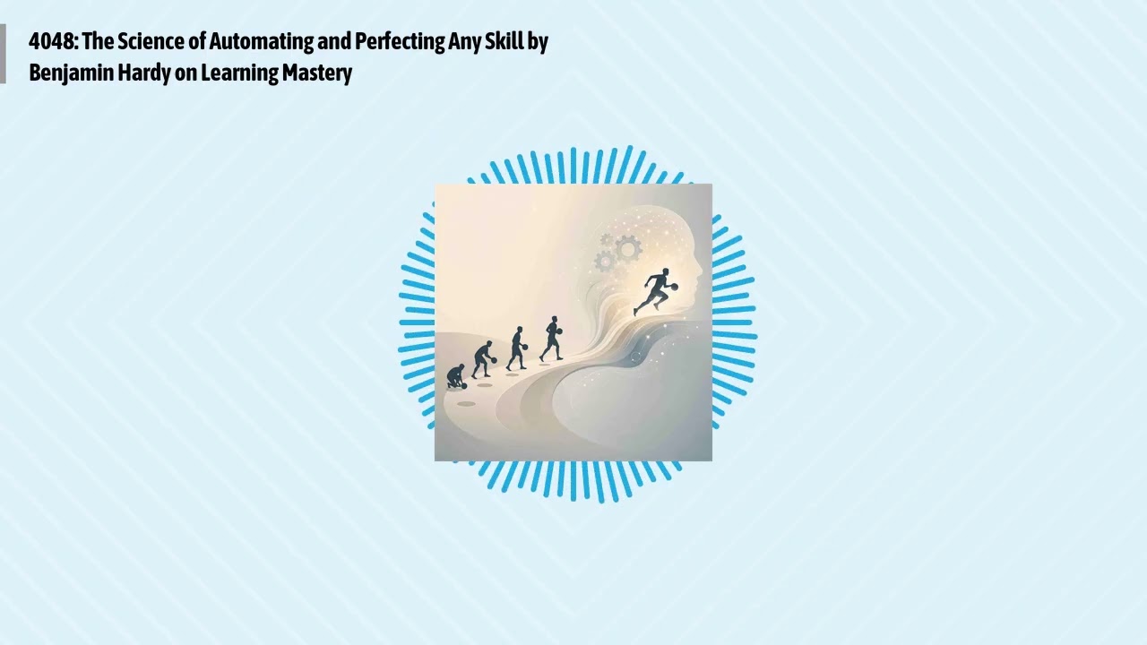 4048: The Science of Automating and Perfecting Any Skill by Benjamin Hardy on Learning Mastery |...