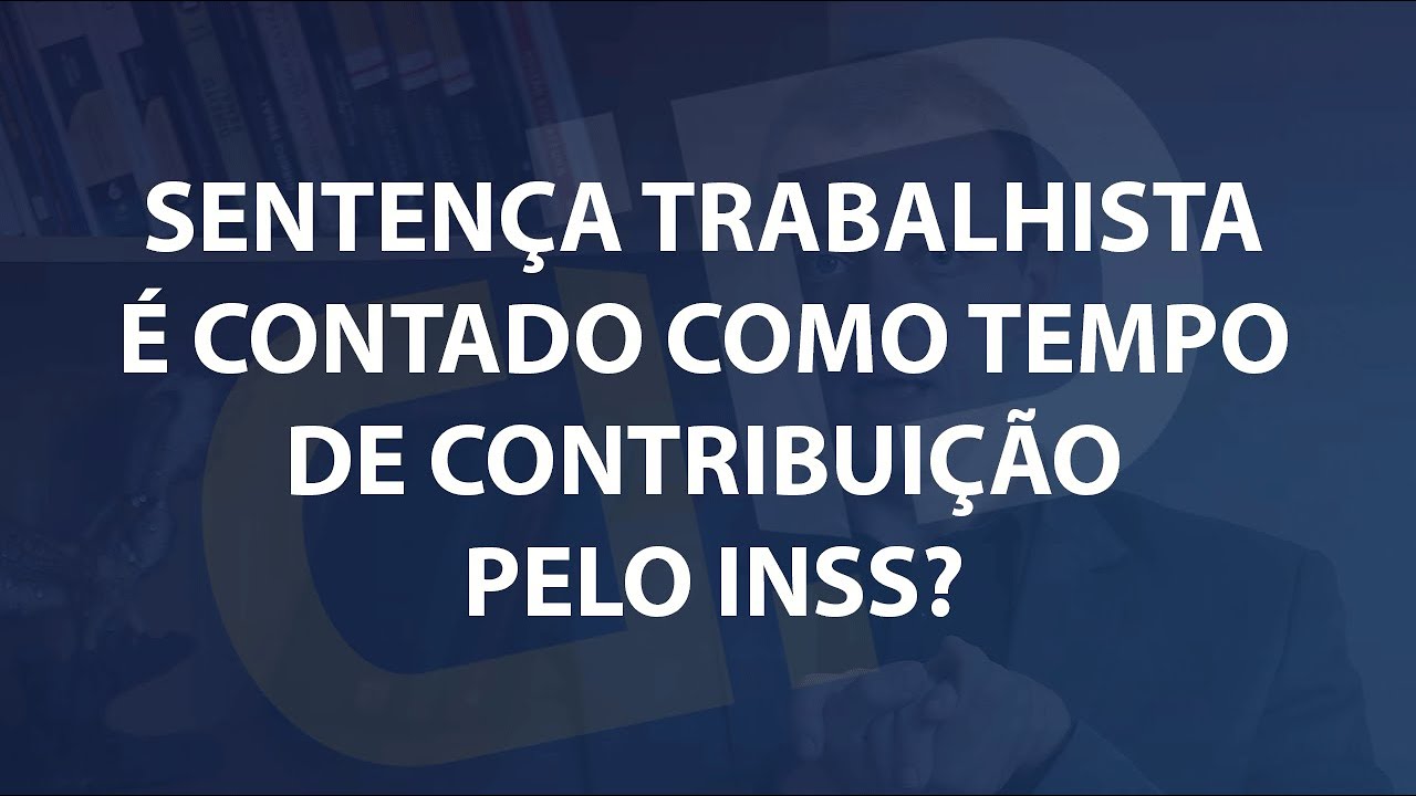 Sentença trabalhista é contado como tempo de contribuição pelo INSS?