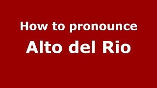 How to pronounce Alto Del Rio