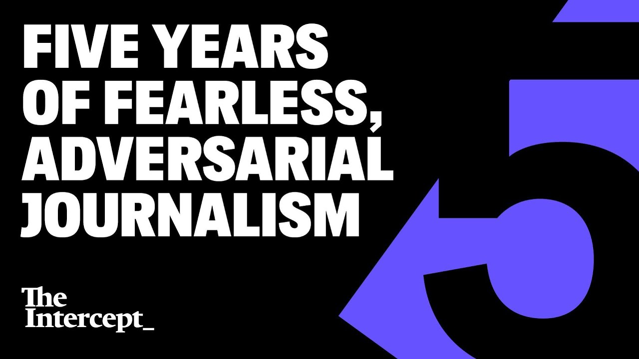 The Intercept: Five Years of Fearless, Adversarial Journalism