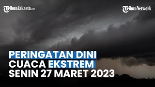 Peringatan Dini Cuaca Ekstrem Senin 27 Maret 2023: 30 Wilayah Potensi Hujan Lebat, Petir & Angin