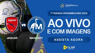 AO VIVO E COM IMAGENS: JAGUAR X MAGUARY | 7ª RODADA | PERNAMBUCANO 2026