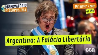Argentina: A Falácia Libertária | OBSERVATÓRIO DE GEOPOLÍTICA- América Latina #reprise