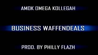 Amok, Omega feat. Kollegah - Business Waffendeals prod by Philly FlaZh