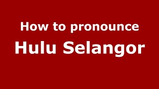 How to pronounce Hulu Selangor