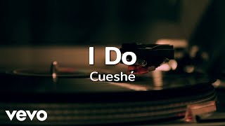 Cueshé - I Do [Lyric Video]