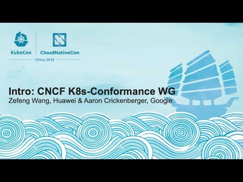 Intro: CNCF K8s-Conformance WG - Zefeng Wang, Huawei & Aaron Crickenberger, Google