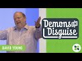 Demons in Disguise | David Young | Choose Life