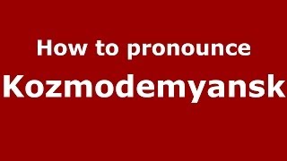 How to pronounce Kozmodemyansk