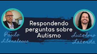 Respondendo a perguntas sobre Autismo - Paulo Liberalesso e Lucelmo