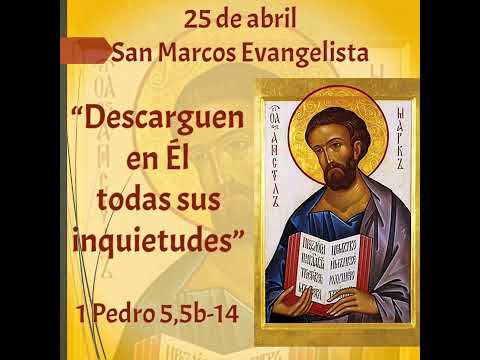 San Marcos Evangelista. “Descarguen en Él todas sus inquietudes” (1Pedro 5,5b-14)