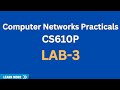 CS610P LAB-3 | Step-by-Step Guide to Computer Networks Practical | VU