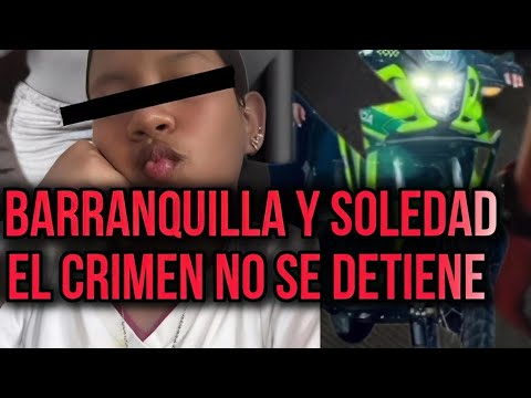 🛑¿BARRANQUILLA Y SOLEDAD, EL CRIMEN NO PARA!