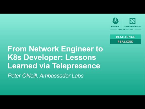 From Network Engineer to K8s Developer: Lessons Learned via Telepresence - Peter ONeill, Ambassador