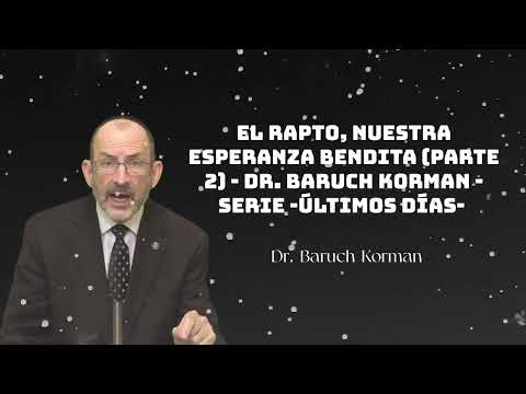 El Rapto, nuestra esperanza bendita Parte 2   Dr  Baruch Korman   Serie  Últimos Días  parte 4 4