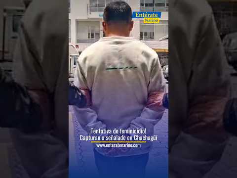 🚨 ¡Capturado por tentativa de feminicidio en Chachagüí!