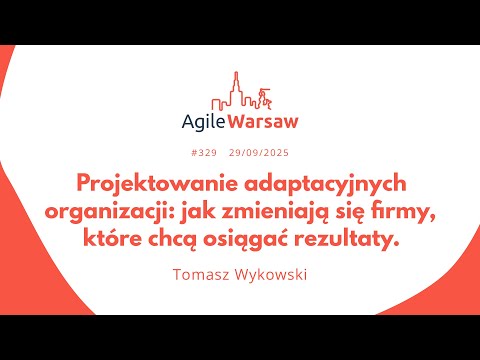 2025.09.29 (#329) - Tomasz Wykowski: Projektowanie adaptacyjnych organizacji.