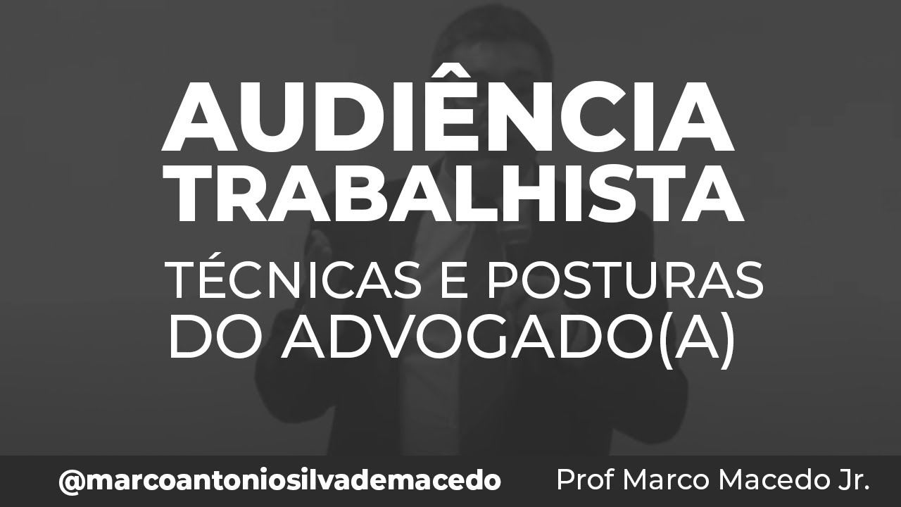 Curso de Audiência Trabalhista - Técnicas e Posturas do(a) Advogado(a)