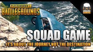 Squad Game It's about the Journey not the Destination | Playerunknown's Battlegrounds Gameplay