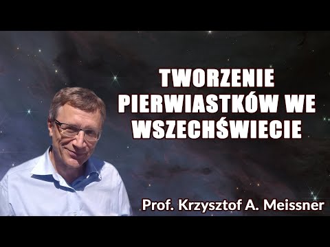 Tworzenie pierwiastków we Wszechświecie _ Prof. Krzysztof A. Meissner