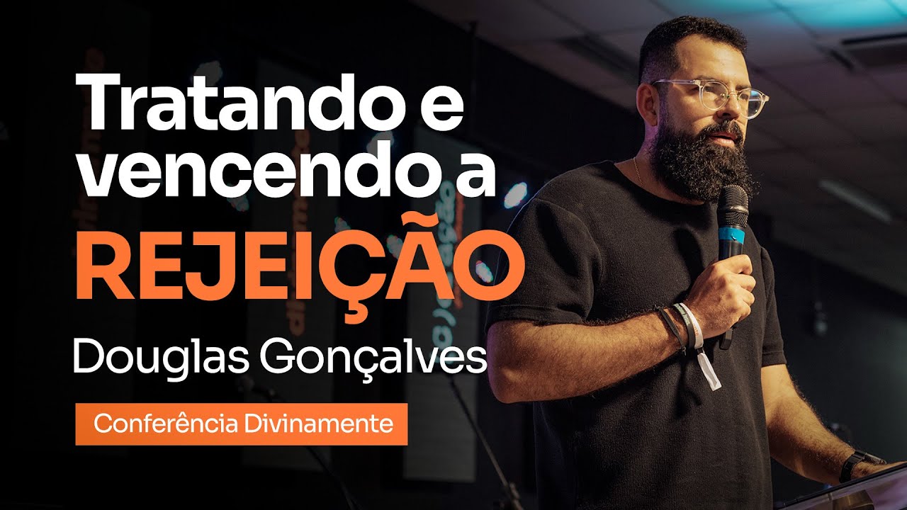 Cure as FERIDAS da REJEIÇÃO, abrace sua IDENTIDADE em Cristo - Douglas Gonçalves | Conf. Divinamente