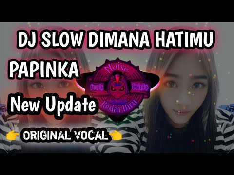 DJ SLOW DIMANA HATIMU || PAPINKA