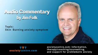 Burning skin anxiety symptom commentary by Jim Folk, president of anxietycentre.com
