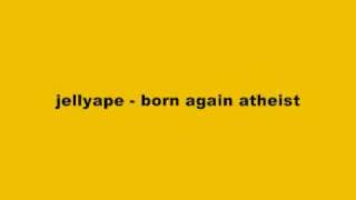 jellyape - born again atheist