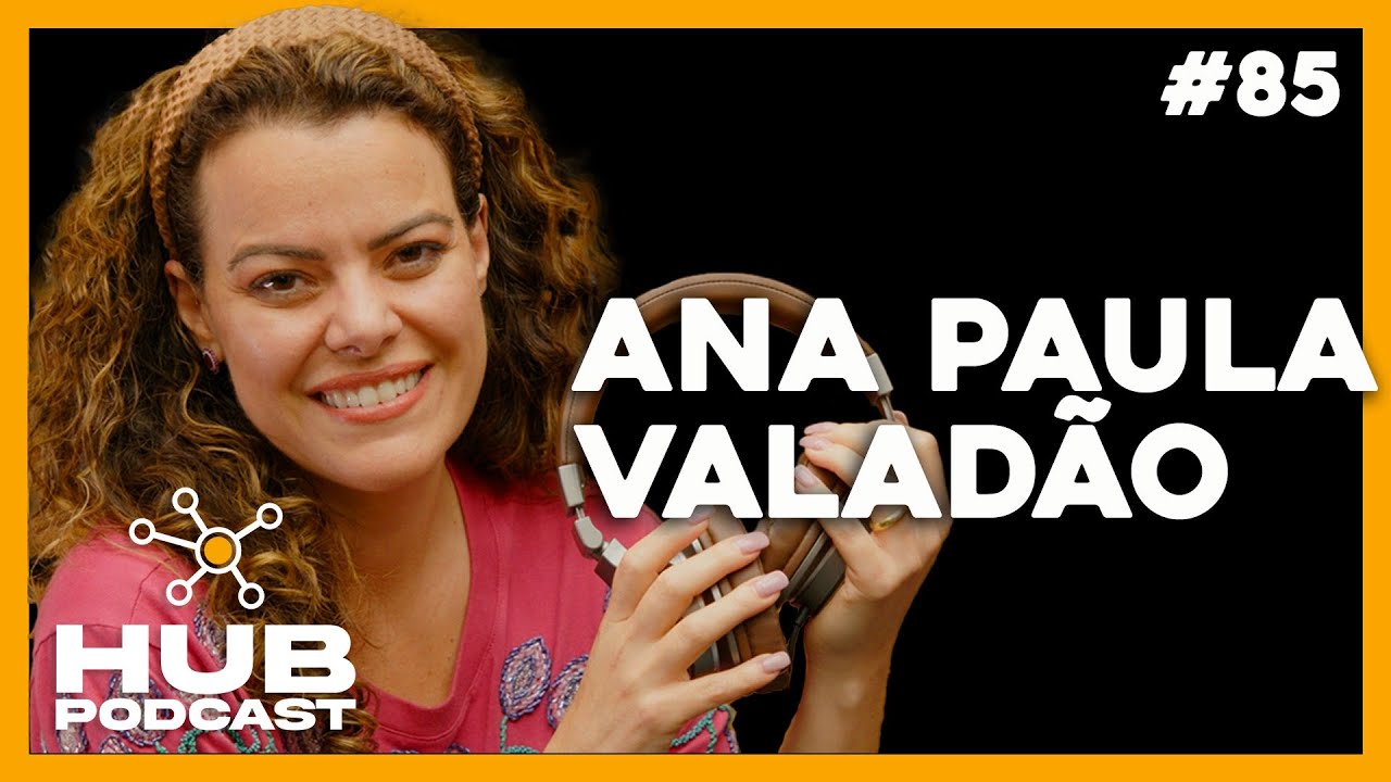 ANA PAULA VALADÃO | HUB Podcast - EP 85