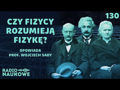 Filozofia fizyki - czy fizycy wiedzą co robią? | prof. Wojciech Sady
