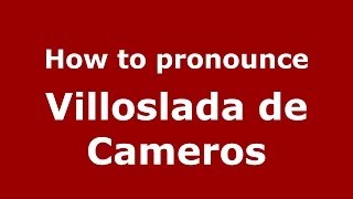 How to pronounce Villoslada De Cameros