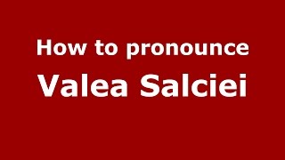 How to pronounce Valea Salciei