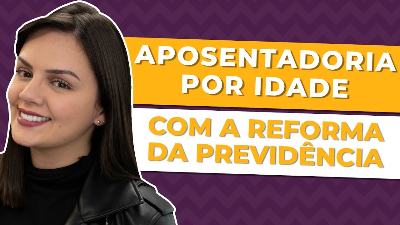 Aposentadoria por Idade com a Reforma da Previdência | Mudanças Definitivas
